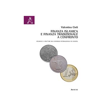 Finanza Islamica E Finanza Tradizionale A Confronto. Strumenti E Strutture  Nell'esperienza Internazionale Ed Europea - Cioli Valentina - Aracne - 9788854868052