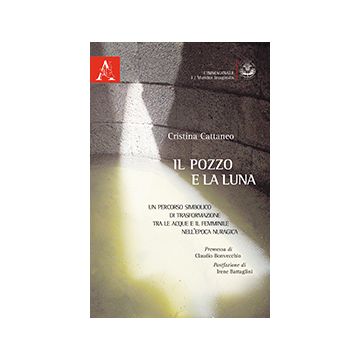 Pozzo E La Luna. Un Percorso Simbolico Di Trasformazione Tra Le Acque E Il  Femminile Nell'epoca Nuragica - Cattaneo Cristina - Aracne - 9788854868229