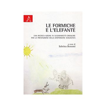 Le Formiche E L'elefante. Una Ricerca-azione In Sussidiarieta' Circolare Per La  Prevenzione Della Dispersione Scolastica - Bonomi S.  - Aracne - 9788854868335