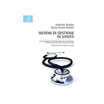Sistemi Di Gestione In Sanita'. Accreditamento, Certificazione Ed Audit Clinico  In Strutture Sanitarie E Socio-sanitarie, Risoluzioni Test Prove Di Esami - Santini M. Grazia; Torchio Umberto - Aracne - 9788854868458