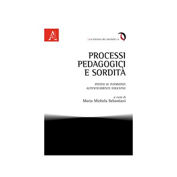 Processi Pedagogici E Sordita'. Ipotesi Di Interventi Autenticamente Educativi - Sebastiani M. M.  - Aracne - 9788854868496