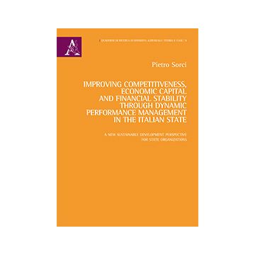 Improving Competitiveness, Economic Capital And Financial Stability Through Dyna Dynamic Performance Management In The Italian State - Sorci Pietro - Aracne - 9788854868588