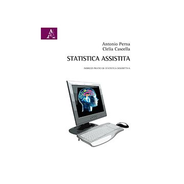Statistica Assistita. Indirizzi Pratici Di Statistica Descrittiva - Perna Antonio; Cascella Clelia - Aracne - 9788854868687