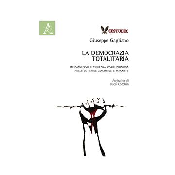 La Democrazia Totalitaria. Messianesimo E Violenza Rivoluzionaria Nelle Dottrine  Giacobine Gagliano - Gagliano Giuseppe - Aracne - 9788854869080