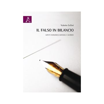 Il Falso In Bilancio. Aspetti Economico-aziendali E Giuridici  - Cellini Valerio - Aracne - 9788854869332