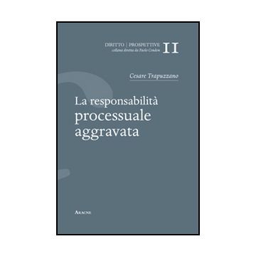 La Responsabilita' Processuale Aggravata  - Trapuzzano Cesare - Aracne - 9788854869387