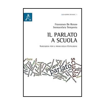 Il Parlato A Scuola. Indicazioni Per Il Primo Ciclo D'istruzione  - De Renzo Francesco; Tempesta Immacolata - Aracne - 9788854869943