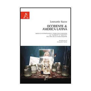 Occidente & America Latina. Saggio Di Antropologia E Storia Delle Religioni Su « «alterita» E «identita» Nell'era Della Globalizzazione - Sacco Leonardo - Aracne - 9788854869950