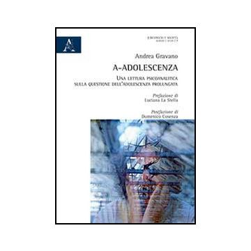 A-adolescenza. Una Lettura Psicoanalitica Sulla Questione Dell'adolescenza  Prolungata - Gravano Andrea - Aracne - 9788854869981