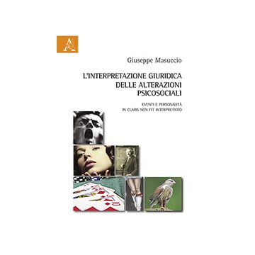 L' Interpretazione Giuridica Delle Alterazioni Psicosociali. Eventi E Personalita'  «in Claris Non Fit Interpretatio» - Masuccio Giuseppe - Aracne - 9788854870437
