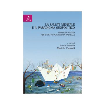 La Salute Mentale E Il Paradigma Geopolitico. Itinerari Critici Per  Un'etnopsichiatria Radicale - Faranda L. ; Pandolfi M.  - Aracne - 9788854870482