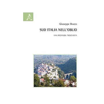 Sud Italia Nell'oblio. Una Ricchezza Trascurata - Rocco Giuseppe - Aracne - 9788854870703