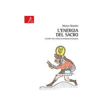 L' Energia Del Sacro. Lo Sport Tra I Popoli Di Interesse Etnologico  - Martini Marco - Aracne - 9788854870932