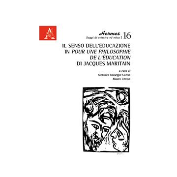 Il Senso Dell'educazione In «pour Una Philosophie De L'e'ducation» Di Jacques  Maritain - Curcio G. G. ; Grosso M.  - Aracne - 9788854871472