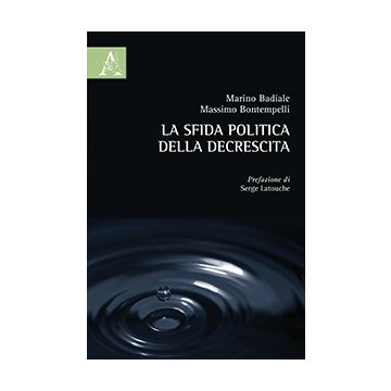 La Sfida Politica Della Decrescita  - Badiale Marino; Bontempelli Massimo - Aracne - 9788854871700