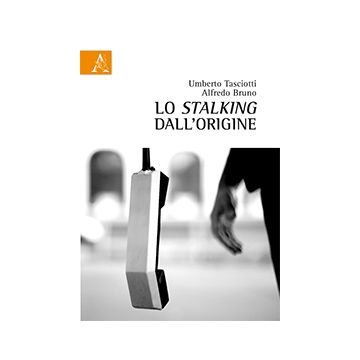 Lo Stalking Dall'origine  - Tasciotti Umberto; Bruno Alfredo - Aracne - 9788854871823