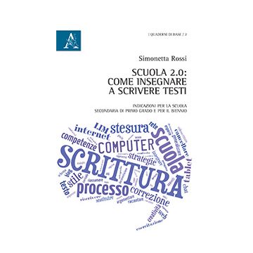 Scuola 2.0. Come Insegnare A Scrivere Testi. Indicazioni Per La Scuola  Secondaria Di Primo Grado E Per Il Biennio - Rossi Simonetta - Aracne - 9788854871960