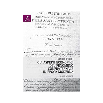 Gli Aspetti Economici Del Fenomeno Confraternale In Epoca Moderna. Il Caso Veronese - Filippi Vinicio - Aracne - 9788854872172