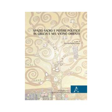 Spazio Sacro E Potere Politico In Grecia E Nel Vicino Oriente - Cresci L. R.  - Aracne - 9788854872424