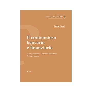 Il Contenzioso Bancario E Finanziario. Usura, Anatocismo, Servizi Di Investimento,  Derivati, Leaving - Civale Fabio - Aracne - 9788854872554