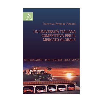 Un' Universita' Italiana Competitiva Per Il Mercato Globale  - Fantetti Francesca R. - Aracne - 9788854872585