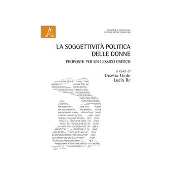 La Soggettivita' Politica Delle Donne. Proposte Per Un Lessico Critico  - Giolo O. ; Re L.  - Aracne - 9788854872677