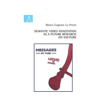 Semantic Video Annotation As Future Research On Youtube - Lo Presti Marco E. - Aracne - 9788854872714
