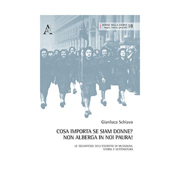 Cosa Importa Se Siam Donne? Non Alberga In Noi Paura! Le Soldatesse  Dell'esercito Di Mussolini. Storia E Letteratura - Schiavo Gianluca - Aracne - 9788854873155