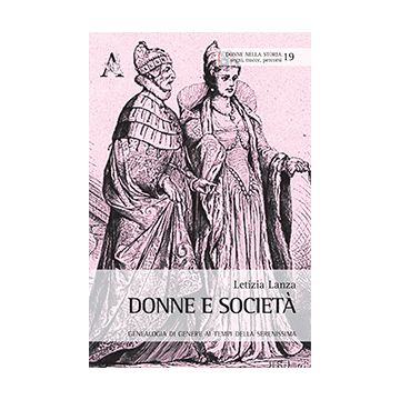 Donne E Societa'. Geneaologia Di Genere Ai Tempi Della Serenissima - Lanza Letizia - Aracne - 9788854873285