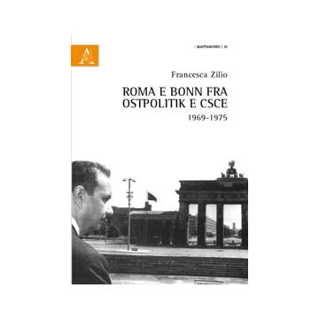 Roma E Bonn Fra Ostpolitik E Csce 1969-1975 - Zilio Francesca - Aracne - 9788854873339
