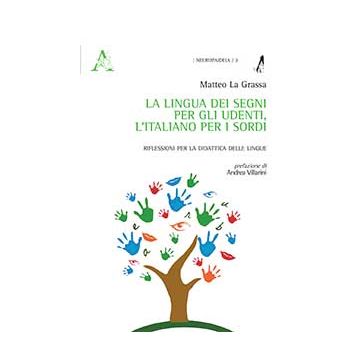 Lingua Dei Segni Per Gli Udenti, L'italiano Per I Sordi. Riflessioni Per La Dida - La Grassa Matteo - Aracne - 9788854873971