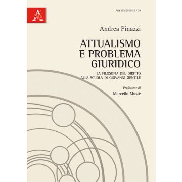 Attualismo e problema giuridico - La filosofia del diritto alla scuola di Giovanni Gentile    [Pinazzi - Aracne]