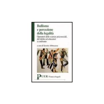 Bullismo E Percezione Della Legalita. Operatori Delle Scienze Psicosociali, Del Diritto Ed Educatori A Confronto - Abbruzzese - Franco Angeli - 9788856800210
