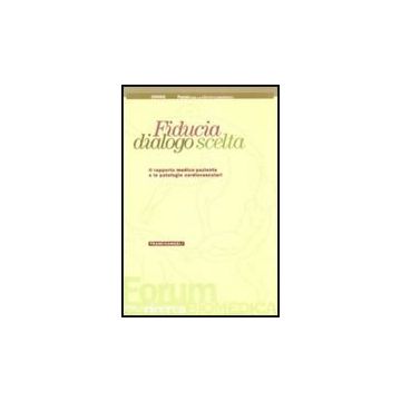 Fiducia, Dialogo, Scelta. Il Rapporto Medico-paziente E Le Patologie Cardiovascolari - Censis ; Forum Per La Ricerca Biomedica  - Franco Angeli - 9788856800326