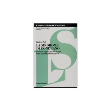 Sindrome Di Gondrano. Senso E Significati Del Lavoro Nella Societa' Postmoderna - Poli Stefano - Franco Angeli - 9788856800425