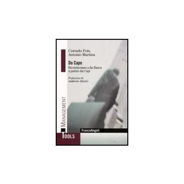 Da Capo. Ricominciamo A Far Banca A Partire Dai Capi - Fois Corrado; Martina Antonio - Franco Angeli - 9788856800524
