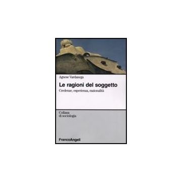 Le Ragioni Del Soggetto. Credenze, Esperienza, Razionalita'  - Vardanega Agnese - Franco Angeli - 9788856800623