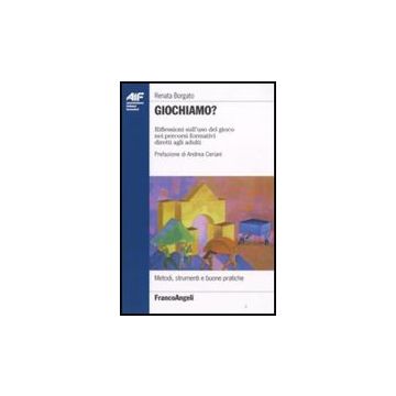 Giochiamo? Riflessioni Sull'uso Del Gioco Nei Percorsi Formativi Diretti Agli Adulti - Borgato Renata - Franco Angeli - 9788856800715