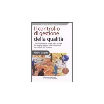 Controllo Di Gestione Della Qualita. La Misurazione Del Valore Della Qualita' (i Del Lavoro E Dei Suoi Effetti Economici Sui Risultati D'impresa - Giorgetti Roberto - Franco Angeli - 9788856800722