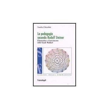 La Pedagogia Secondo Rufolf Steiner. L'humanitas E Il Movimento Delle Scuole  Waldorf - Chistolini Sandra - Franco Angeli - 9788856800890