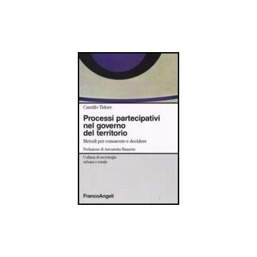 Processi Partecipativi Nel Governo Del Territorio. Metodi Per Conoscere E Decidere - Tidore Camillo - Franco Angeli - 9788856801804