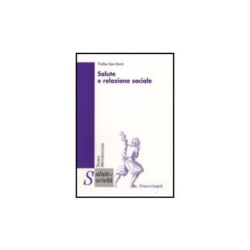 Salute E Relazione Sociale - Saccheri Tullia - Franco Angeli - 9788856801835