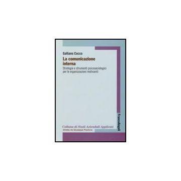La Comunicazione Interna. Strategie E Strumenti Psicosociologici Per Le Organizzazi Organizzazioni Motivanti  - Cocco - Franco Angeli - 9788856801903