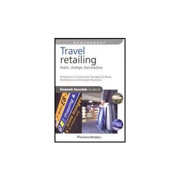 Travel Retailing. Analisi, Strategie, Best Practices - Sacerdote E.  - Franco Angeli - 9788856802320