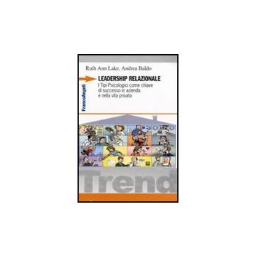 Leadership Relazionale. I Tipi Psicologici Come Chiave Di Successo In Azienda E  Nella Vita Privata - Lake Ruth A.; Baldo Andrea - Franco Angeli - 9788856802368