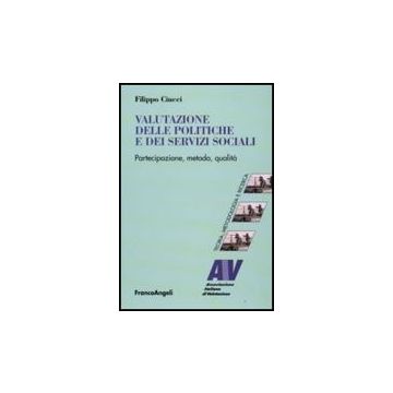 Valutazione Delle Politiche E Dei Servizi Sociali. Partecipazione, Metodo, Qualita' - Ciucci Filippo - Franco Angeli - 9788856802801