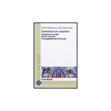 Confrontarsi Per Competere. Esperienze Di Analisi Per Far Crescere Il Management Del Xxi Secolo - Baldassarre Serena; Bonani G. Paolo - Franco Angeli - 9788856802870