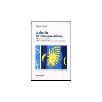 La Didattica Del Tempo Convenzionale. Riflessioni E Percorsi Per La Scuola  Dell'infanzia E La Scuola Primaria - Sandri Patrizia - Franco Angeli - 9788856803006