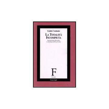 La Totalita' Incompiuta. Antropologia Filosofica E Ontologia Della Persona  - Cusinato Guido - Franco Angeli - 9788856803105