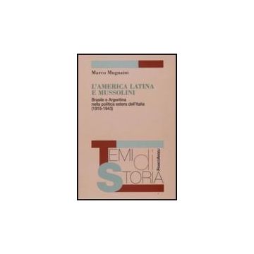 L' America Latina E Mussolini. Brasile E Argentina Nella Politica Estera  Dell'italia (1919-1943) - Mugnaini Marco - Franco Angeli - 9788856803174